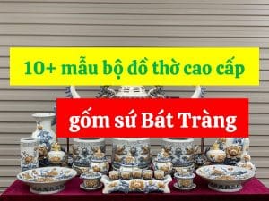 10+ mẫu bộ đồ thờ cao cấp gốm sứ Bát Tràng