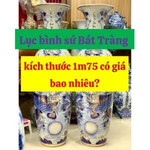 Lục bình sứ Bát Tràng kích thước 1m75 có giá bao nhiêu?