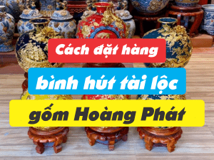 Cách đặt hàng bình hút tài lộc gốm Hoàng Phát