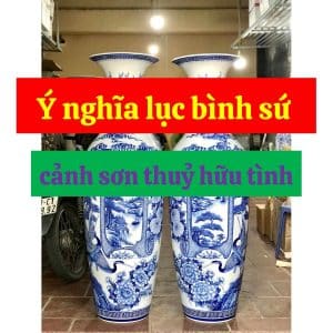 Ý nghĩa lục bình sứ cảnh sơn thuỷ hữu tình