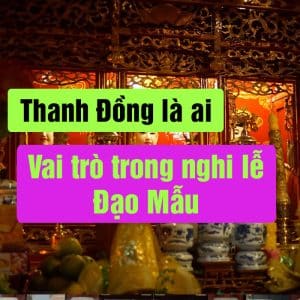 Thanh Đồng là ai? Vai trò của Thanh Đồng trong nghi lễ Đạo Mẫu