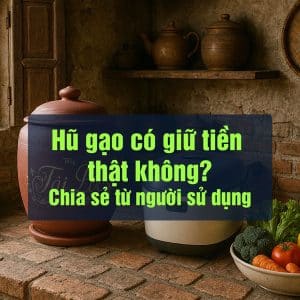 Hũ gạo giữ tiền có thật không? Chia sẻ từ người đã sử dụng