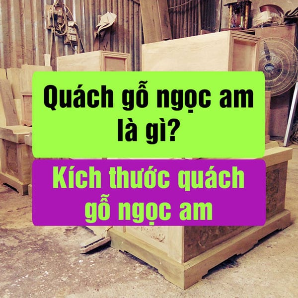 Quách gỗ ngọc am là gì, kích thước quách gỗ ngọc am