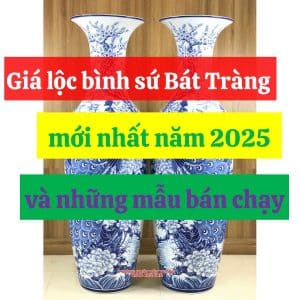 Giá lộc bình sứ Bát Tràng mới nhất năm 2025 và những mẫu bán chạy
