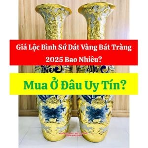 Giá Lộc Bình Sứ Dát Vàng Bát Tràng 2025 Bao Nhiêu? Mua Ở Đâu Uy Tín?