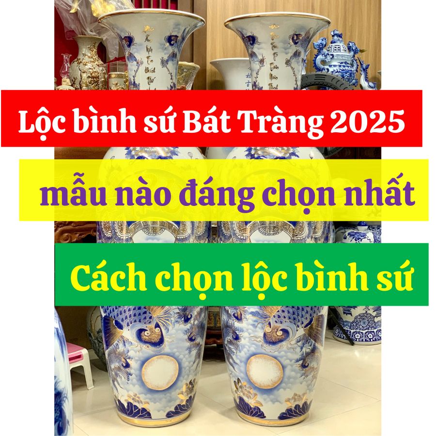 Lộc bình sứ Bát Tràng 2025 mẫu nào đáng chọn nhất