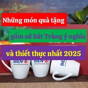 Những món quà tặng gốm sứ Bát Tràng ý nghĩa và thiết thực nhất 2025