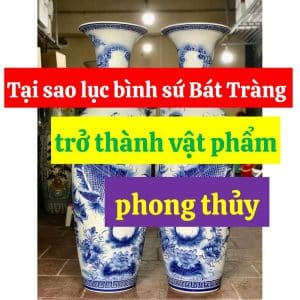 Tại sao lục bình sứ Bát Tràng trở thành vật phẩm phong thủy