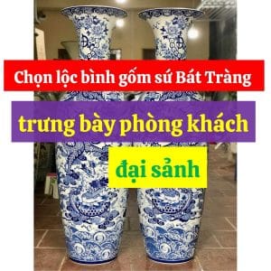 Chọn lộc bình gốm sứ Bát Tràng trưng bày phòng khách đại sảnh