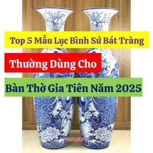 Top 5 Mẫu Lục Bình Sứ Bát Tràng Thường Dùng Cho Bàn Thờ Gia Tiên Năm 2025