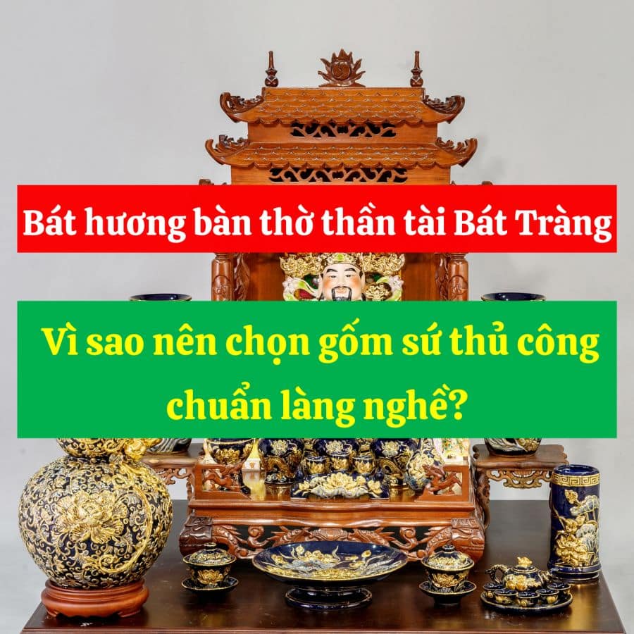 Bát hương bàn thờ thần tài Bát Tràng, Vì sao nên chọn gốm sứ thủ công chuẩn làng nghề?