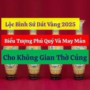 Lộc Bình Sứ Dát Vàng 2025, Biểu Tượng Phú Quý Và May Mắn Cho Không Gian Thờ Cúng