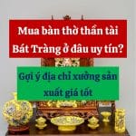 Mua bàn thờ thần tài Bát Tràng ở đâu uy tín? Gợi ý địa chỉ xưởng sản xuất giá tốt