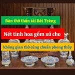 Bàn thờ thần tài Bát Tràng, Nét tinh hoa gốm sứ cho không gian thờ cúng chuẩn phong thủy