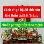 Cách chọn bộ đồ thờ bàn thờ thần tài Bát Tràng chuẩn phong thủy theo mệnh