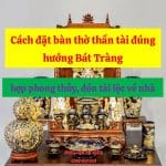Cách đặt bàn thờ thần tài đúng hướng Bát Tràng hợp phong thủy, đón tài lộc về nhà