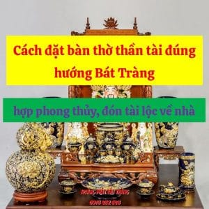 Cách đặt bàn thờ thần tài đúng hướng Bát Tràng hợp phong thủy, đón tài lộc về nhà