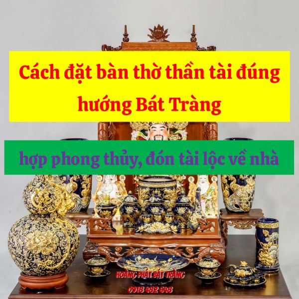 Cách đặt bàn thờ thần tài đúng hướng Bát Tràng hợp phong thủy, đón tài lộc về nhà