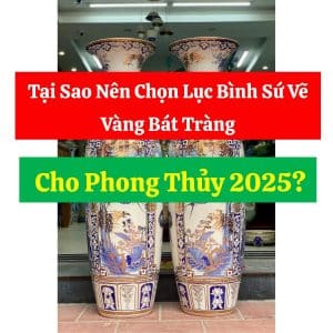 Tại Sao Nên Chọn Lục Bình Sứ Vẽ Vàng Bát Tràng Cho Phong Thủy 2025?