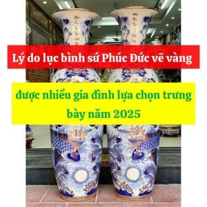 Lý do lục bình sứ Phúc Đức vẽ vàng được nhiều gia đình lựa chọn trưng bày năm 2025