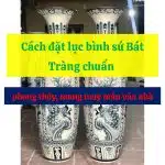 Cách đặt lục bình sứ Bát Tràng chuẩn phong thủy, mang may mắn vào nhà