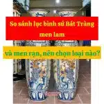 So sánh lục bình sứ Bát Tràng men lam và men rạn, nên chọn loại nào?