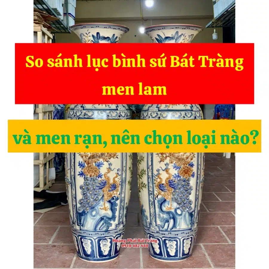 So sánh lục bình sứ Bát Tràng men lam và men rạn, nên chọn loại nào?