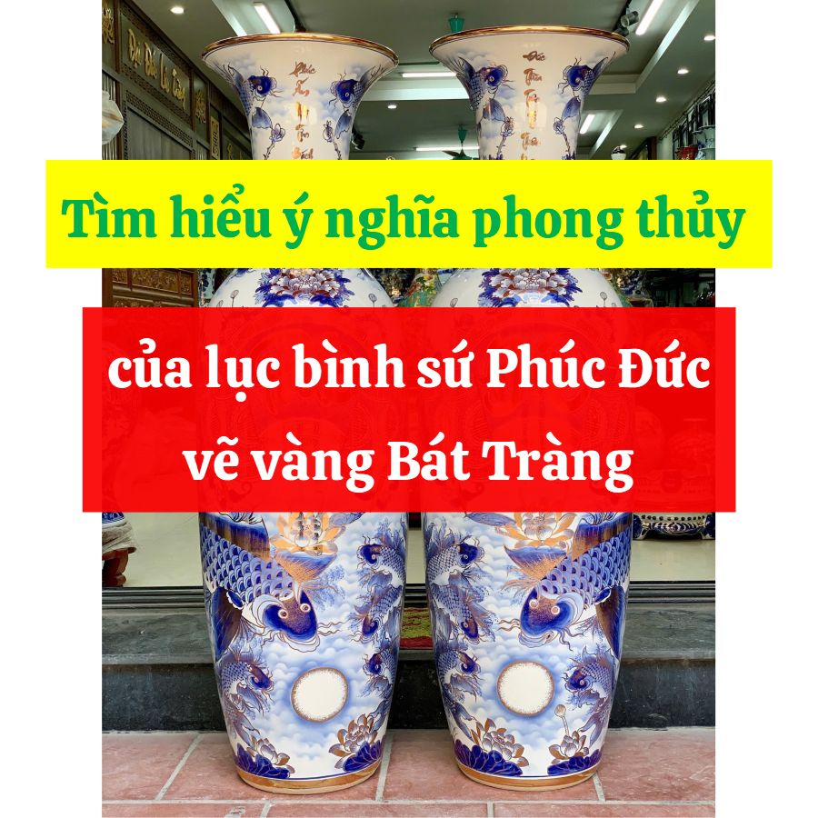 Tìm hiểu ý nghĩa phong thủy của lục bình sứ Phúc Đức vẽ vàng Bát Tràng