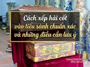 Cách xếp hài cốt vào tiểu sành chuẩn xác và những điều cần lưu ý