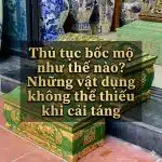 Thủ tục bốc mộ như thế nào? Những vật dụng không thể thiếu khi cải táng