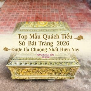 Top Mẫu Quách Tiểu Sứ Bát Tràng 2026 Được Ưa Chuộng Nhất Hiện Nay