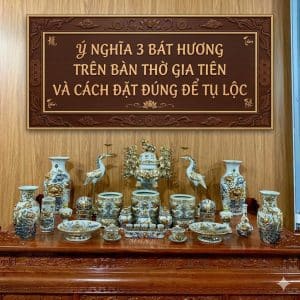 Ý nghĩa 3 bát hương trên bàn thờ gia tiên và cách đặt đúng để tụ lộ