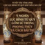 Ý Nghĩa Lục Bình Tứ Quý Gốm Sứ Trong Phong Thủy Và Cách Bài Trí