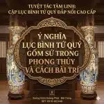Ý Nghĩa Lục Bình Tứ Quý Gốm Sứ Trong Phong Thủy Và Cách Bài Trí