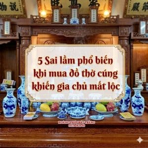 5 Sai lầm phổ biến khi mua đồ thờ cúng khiến gia chủ mất lộc