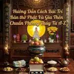 Hướng Dẫn Cách Bài Trí Bàn Thờ Phật Và Gia Tiên Chuẩn Phong Thủy Từ A-Z