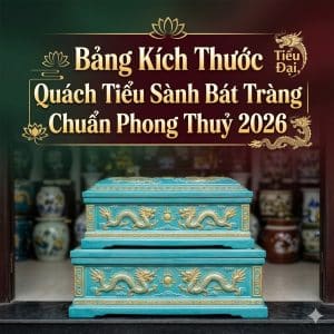 Bảng Kích Thước Tiểu Đại, Quách Tiểu Sành Bát Tràng Chuẩn Phong Thuỷ 2026