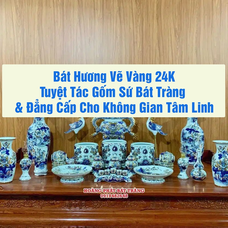 Bát Hương Vẽ Vàng 24K: Tuyệt Tác Gốm Sứ Bát Tràng & Đẳng Cấp Cho Không Gian Tâm Linh