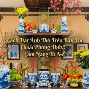 Cách Đặt Ảnh Thờ Trên Bàn Thờ Chuẩn Phong Thủy: Cẩm Nang Từ A-Z