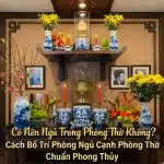 Có Nên Ngủ Trong Phòng Thờ Không? Cách Bố Trí Phòng Ngủ Cạnh Phòng Thờ Chuẩn Phong Thủy