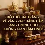 Đồ thờ Bát Tràng vẽ vàng 24K: Đẳng cấp sang trọng cho không gian tâm linh