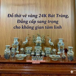 Đồ thờ vẽ vàng 24K Bát Tràng, Đẳng cấp sang trọng cho không gian tâm linh