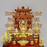 Hướng để bàn thờ ông địa thần tài chuẩn phong thủy rước lộc vào nhà