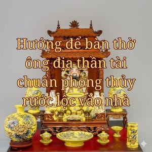 Hướng để bàn thờ ông địa thần tài chuẩn phong thủy rước lộc vào nhà
