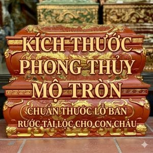 Kích thước phong thủy mộ tròn chuẩn thước Lỗ Ban rước tài lộc cho con cháu