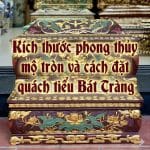 Kích thước phong thủy mộ tròn và cách đặt quách tiểu Bát Tràng