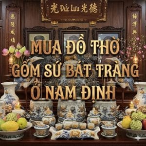 Mua đồ thờ gốm sứ Bát Tràng ở Nam Định