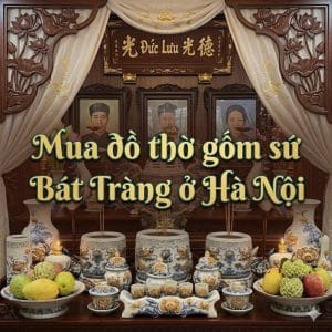 Mua đồ thờ gốm sứ Bát Tràng ở Hà Nội