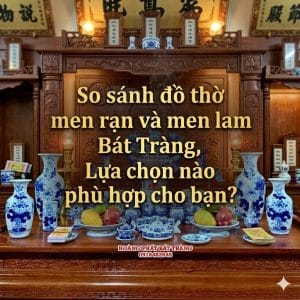So sánh đồ thờ men rạn và men lam Bát Tràng, Lựa chọn nào phù hợp cho bạn?