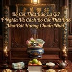 Bộ Cốt Thất Bảo Là Gì? Ý Nghĩa Và Cách Bỏ Cốt Thất Bảo Vào Bát Hương Chuẩn Nhất